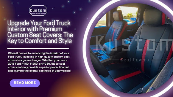Upgrade Your Ford Truck Interior with Premium Custom Seat Covers: The Key to Comfort and Style